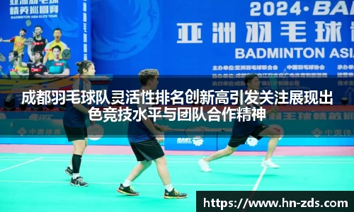 成都羽毛球队灵活性排名创新高引发关注展现出色竞技水平与团队合作精神