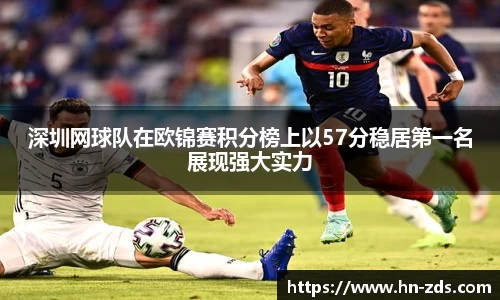 深圳网球队在欧锦赛积分榜上以57分稳居第一名展现强大实力